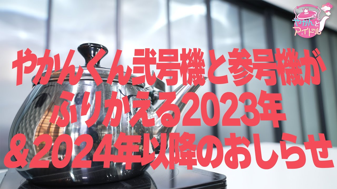 やかんくん弐号機と参号機がふりかえる2023年＆2024年以降のおしらせ