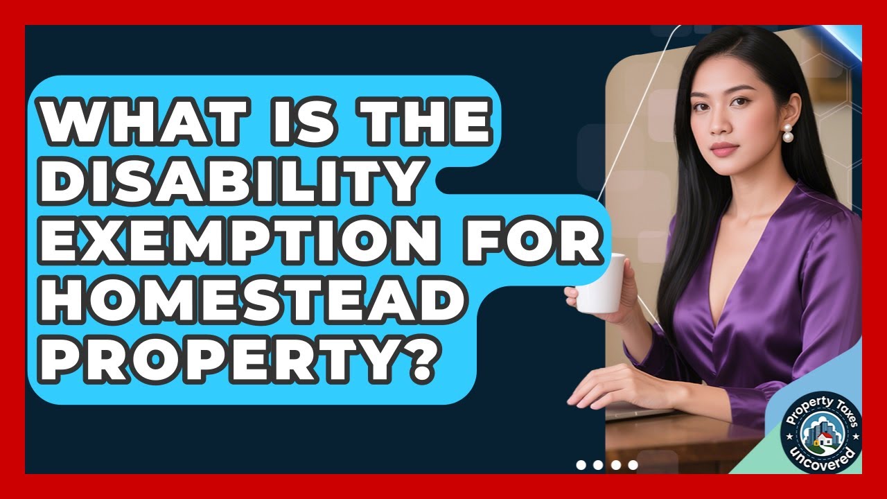 What Is The Disability Exemption For Homestead Property? - Property Taxes Uncovered