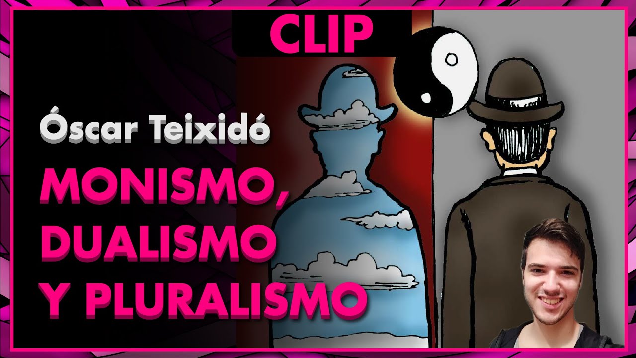 MONISMO, DUALISMO y PLURALISMO - Óscar Teixidó