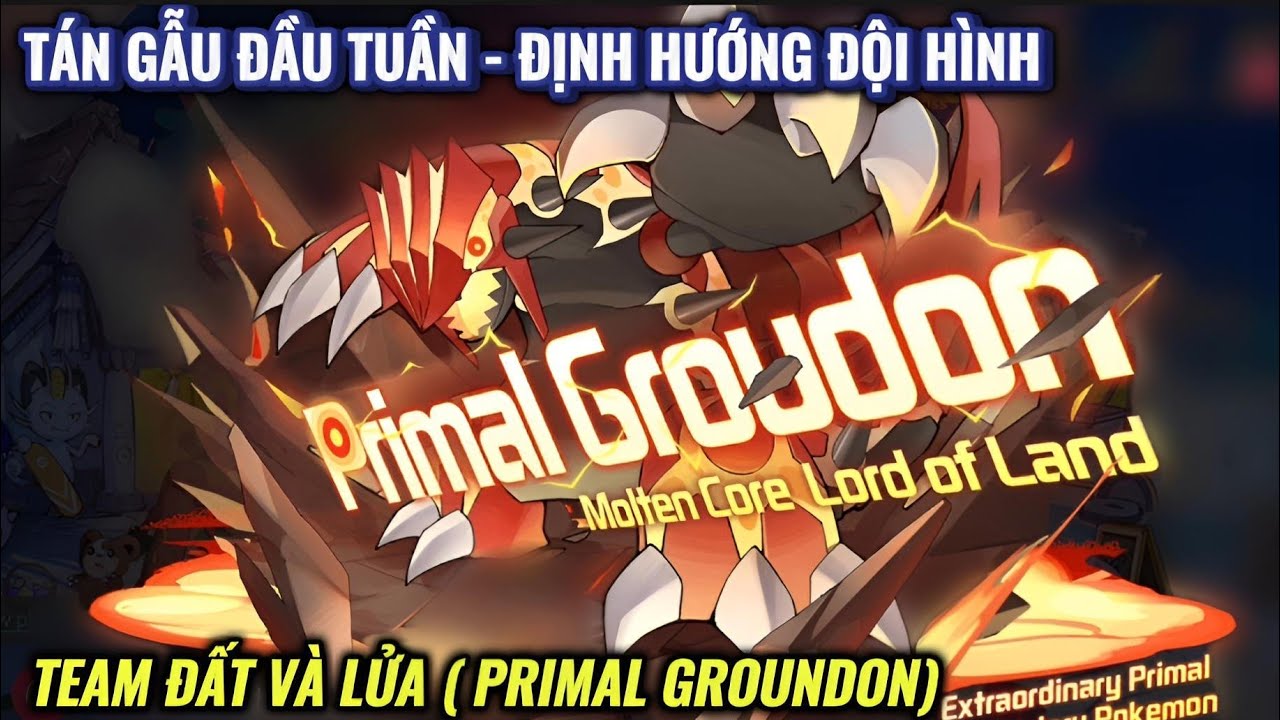 Pocket Incoming - Tán gẫu đầu tuần - Định hướng đội hình : Team Đất và Lửa : SS Primal Groundon
