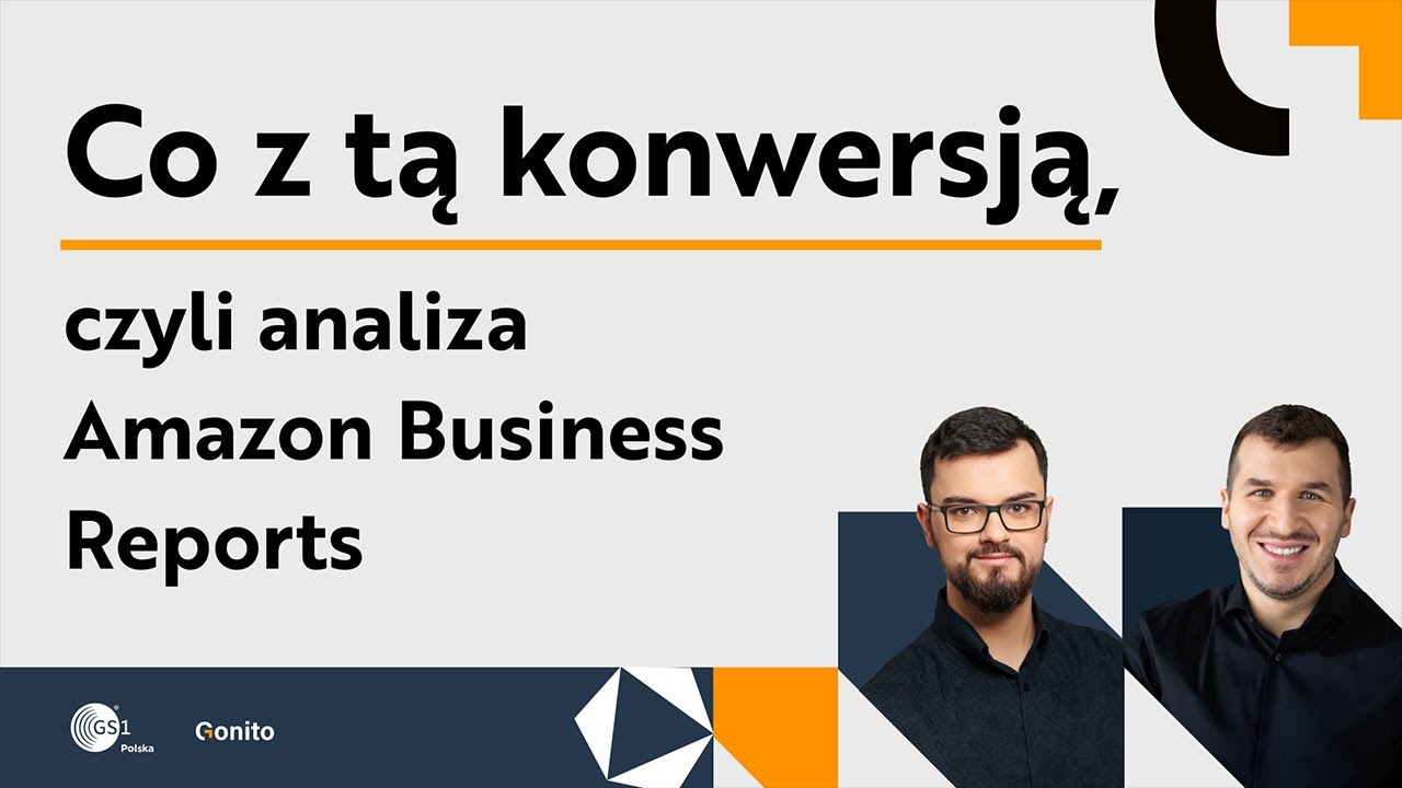 🔸Co z tą konwersją, czyli analiza Amazon Business Reports | Webinarium Gonito x GS1 Polska, odc. 1.