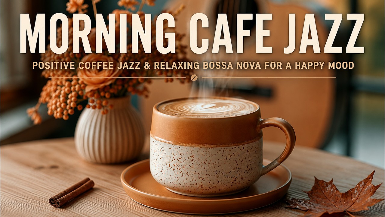 Morning Cafe Jazz Music | Positive Coffee Jazz & Relaxing Bossa Nova for a Happy Mood