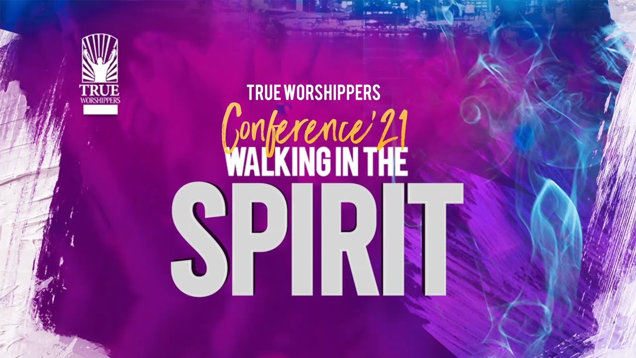 True Worshippers Conference 2021 | Walking In The Spirit