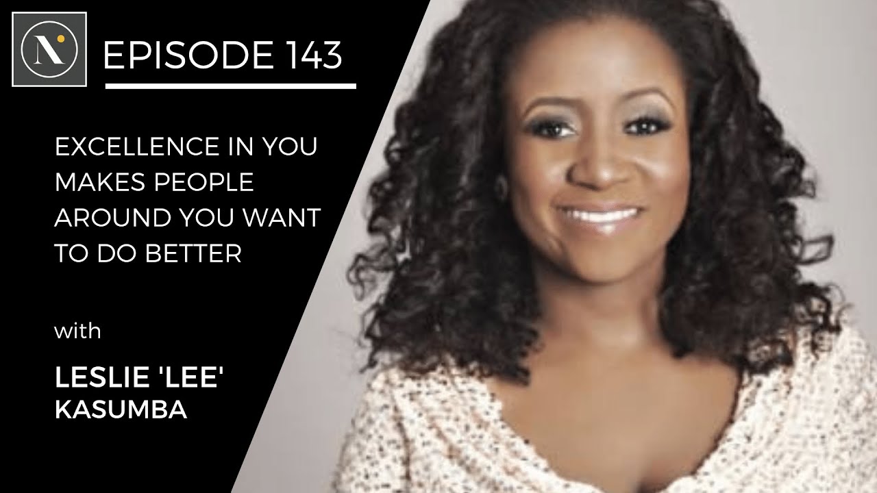 143 | Leslie ‘Lee’ Kasumba (Part 2) - Excellence in you makes people around you want to do better