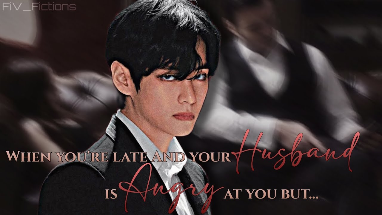 Taehyung Oneshot ff || When you are late and your Husband is Angry at you But... || Taehyung ff