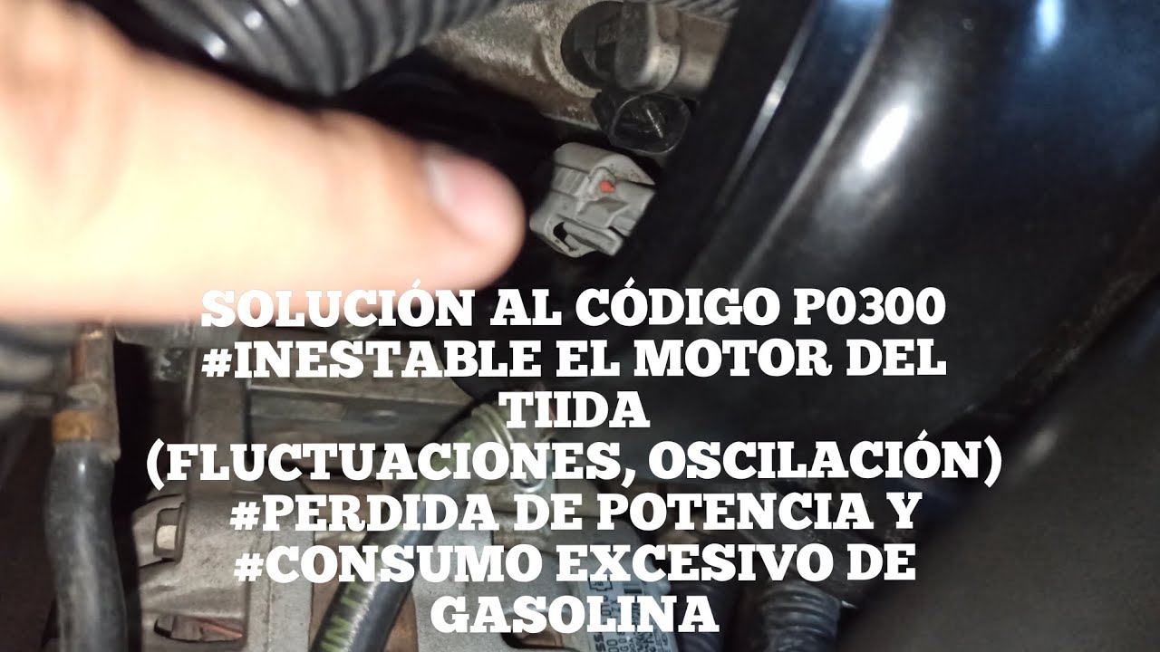 Código P0300 Inestable el motor del Tiida, Pérdida de potencia y Consumo excesivo de gasolina