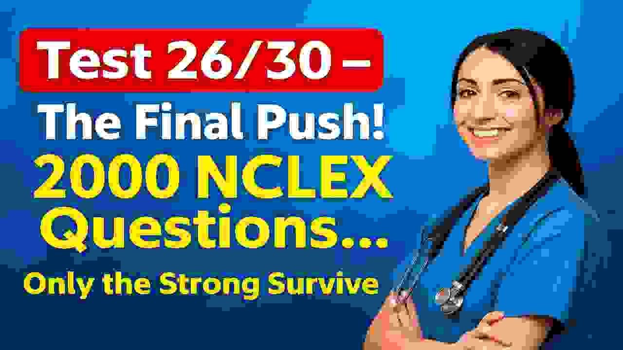 Test 26/30 – The Final Push of 2000 NCLEX Questions!