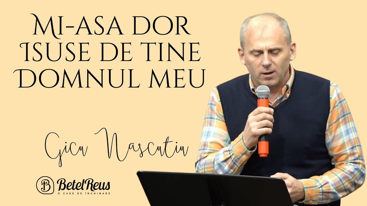 Gicu Nascutiu | Mi-asa dor Isuse de tine Domnul meu | Betel Reus |