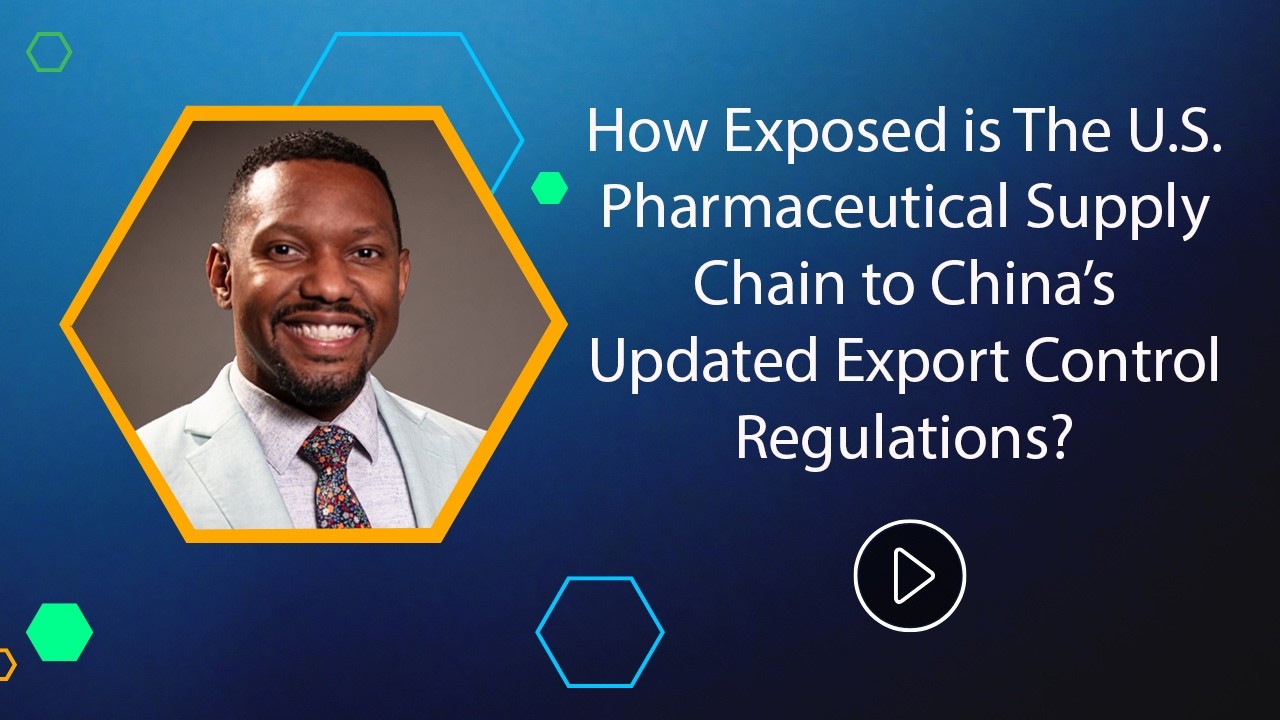 How Exposed is The U.S. Pharmaceutical Supply Chain to China&rsquo;s Updated Export Control Regulations?