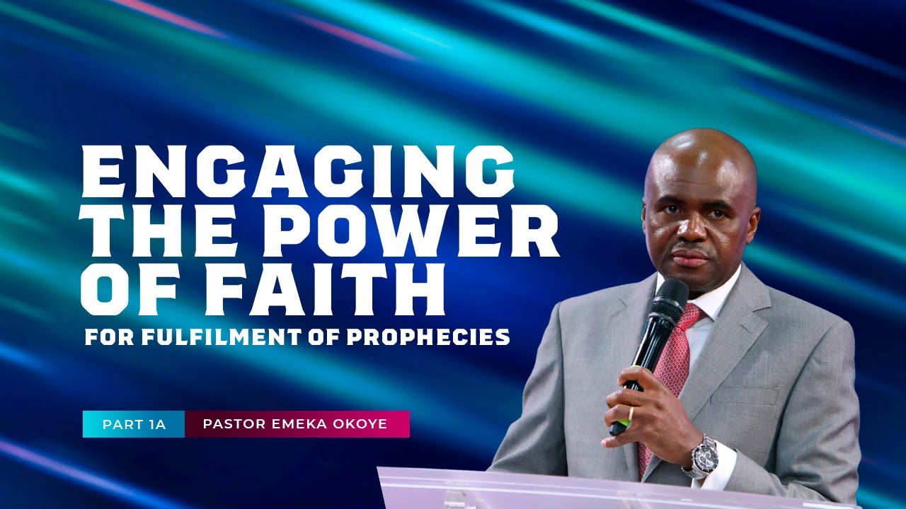 Engaging The Power of Faith For Fulfilment of Prophecies Part 1A - Pastor Emeka Okoye