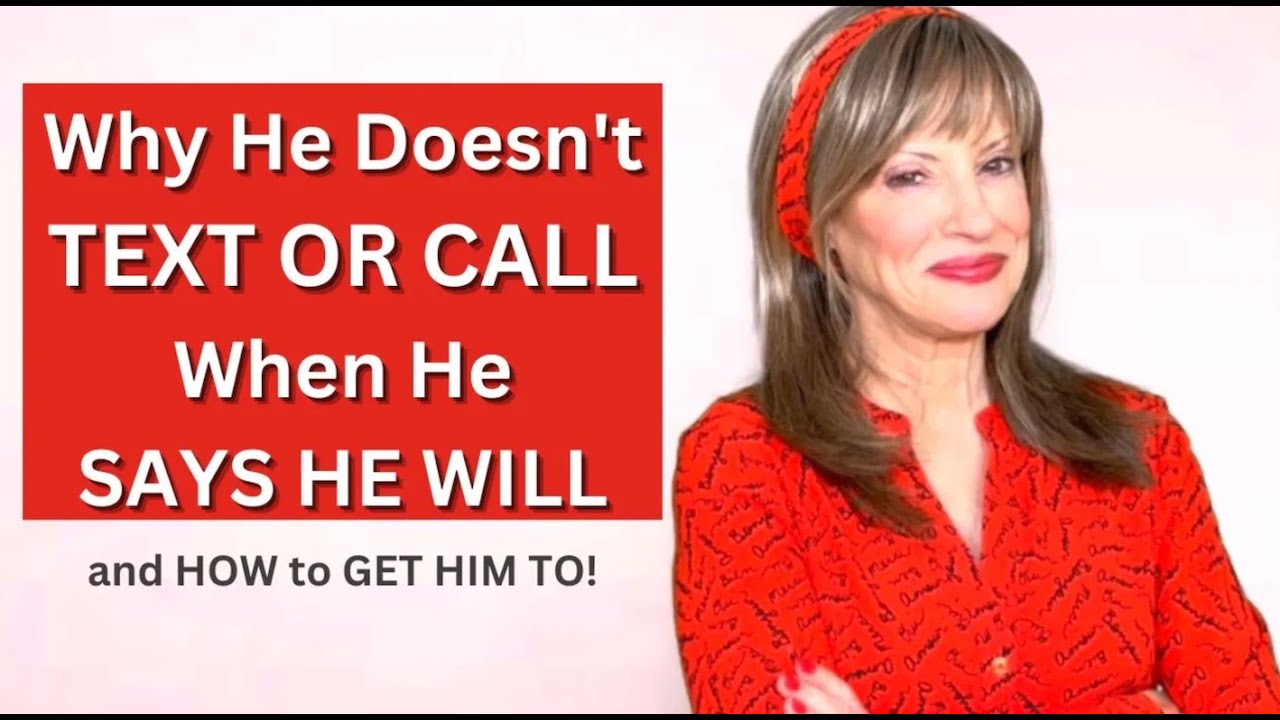 WHY HE DOESN'T CALL OR TEXT WHEN HE SAYS HE WILL and HOW to GET HIM TO!