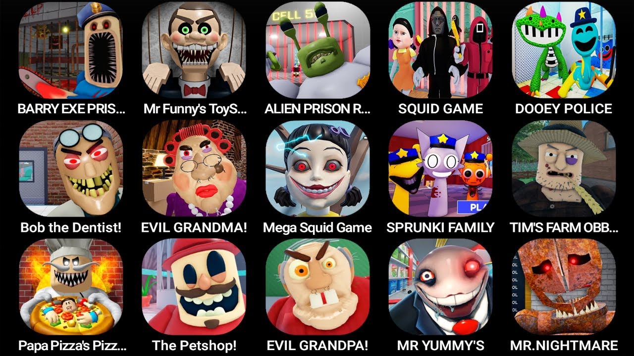 BARRY EXE PRISON,Mr Funny's ToyShop!,ALIEN PRISON RUN,SQUID GAME,Bob the Dentist!,EVIL GRANDMA!...