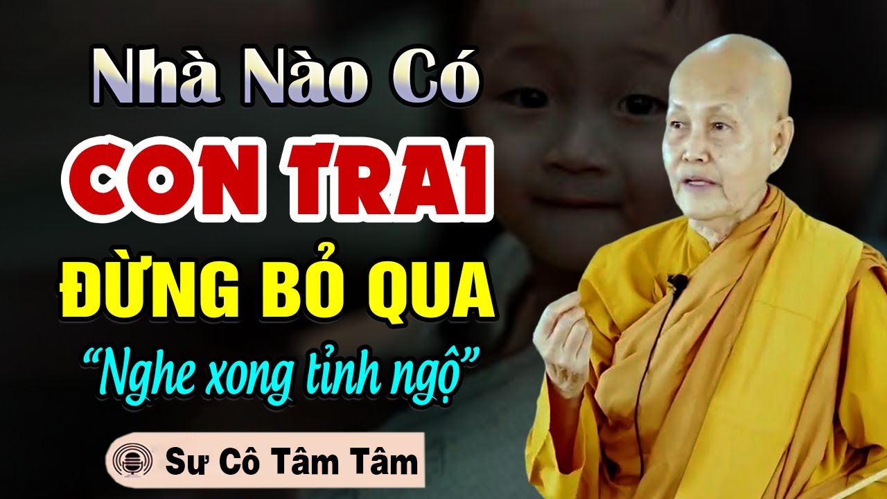 Nhà Nào CÓ CON TRAI Đừng Bỏ Qua Bài Này (Nghe Xong Giật Mình Tỉnh Ngộ) - Sư Cô Tâm Tâm