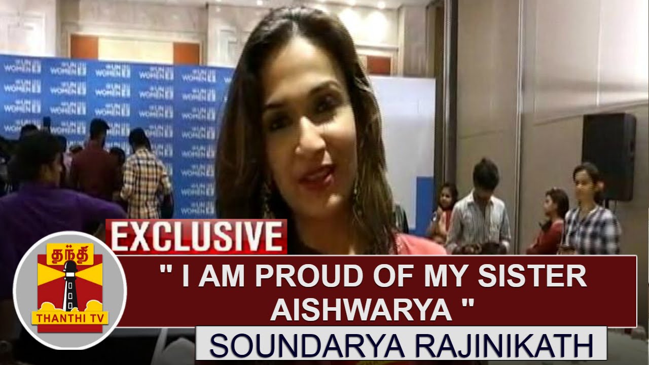 Exclusive: I am Proud of my sister Aishwarya - Soundarya Rajinikanth at UN Women Function