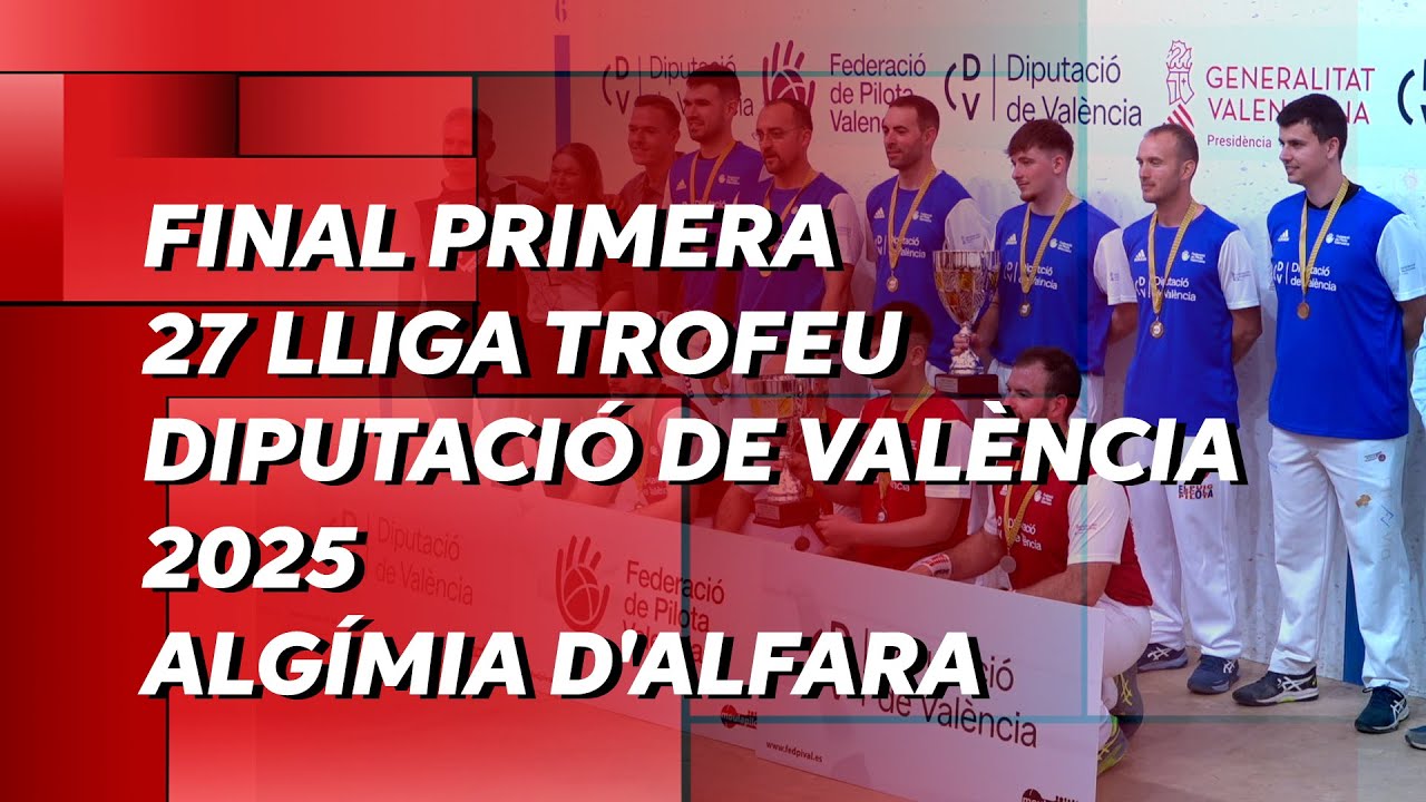 FINAL PRIMERA 27 LLIGA TROFEU DIPUTACIÓ DE VALÈNCIA 2025 - ALGÍMIA D'ALFARA