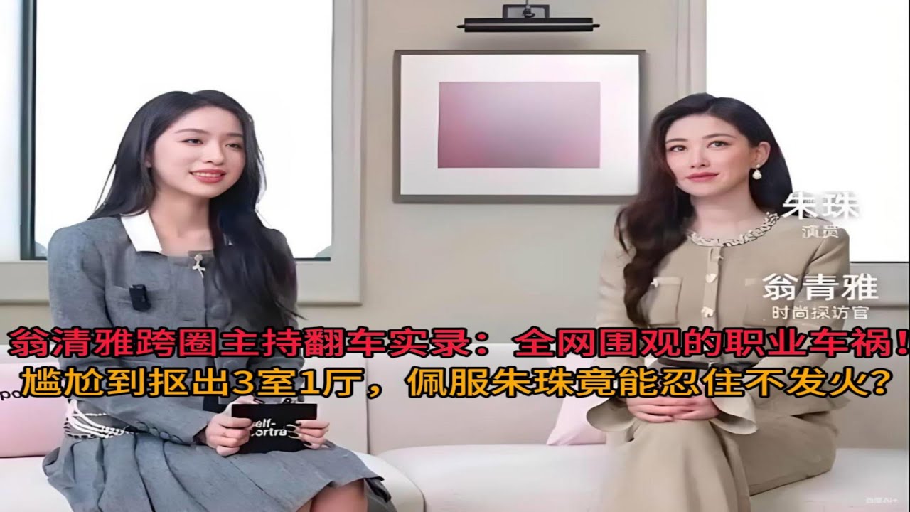 翁清雅跨圈主持翻车实录：一场被全网围观的职业车祸！尴尬到抠出3室1厅，佩服朱珠竟能忍住不发火？附翁清雅采访朱珠完整版，手卡是背不熟的，门是嘉宾关的，进来自己先坐下！