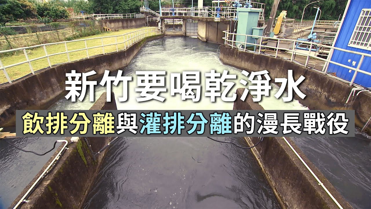 【水資源】新竹要喝乾淨水｜飲排分離與灌排分離的漫長戰役 (我們的島 1156集 2022-05-16)