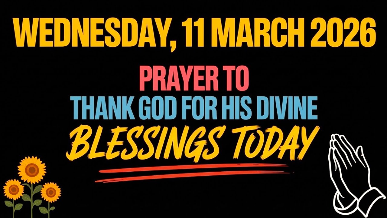 WEDNESDAY, 11 MARCH 2026 | PRAYER TO THANK GOD FOR HIS DIVINE BLESSINGS TODAY