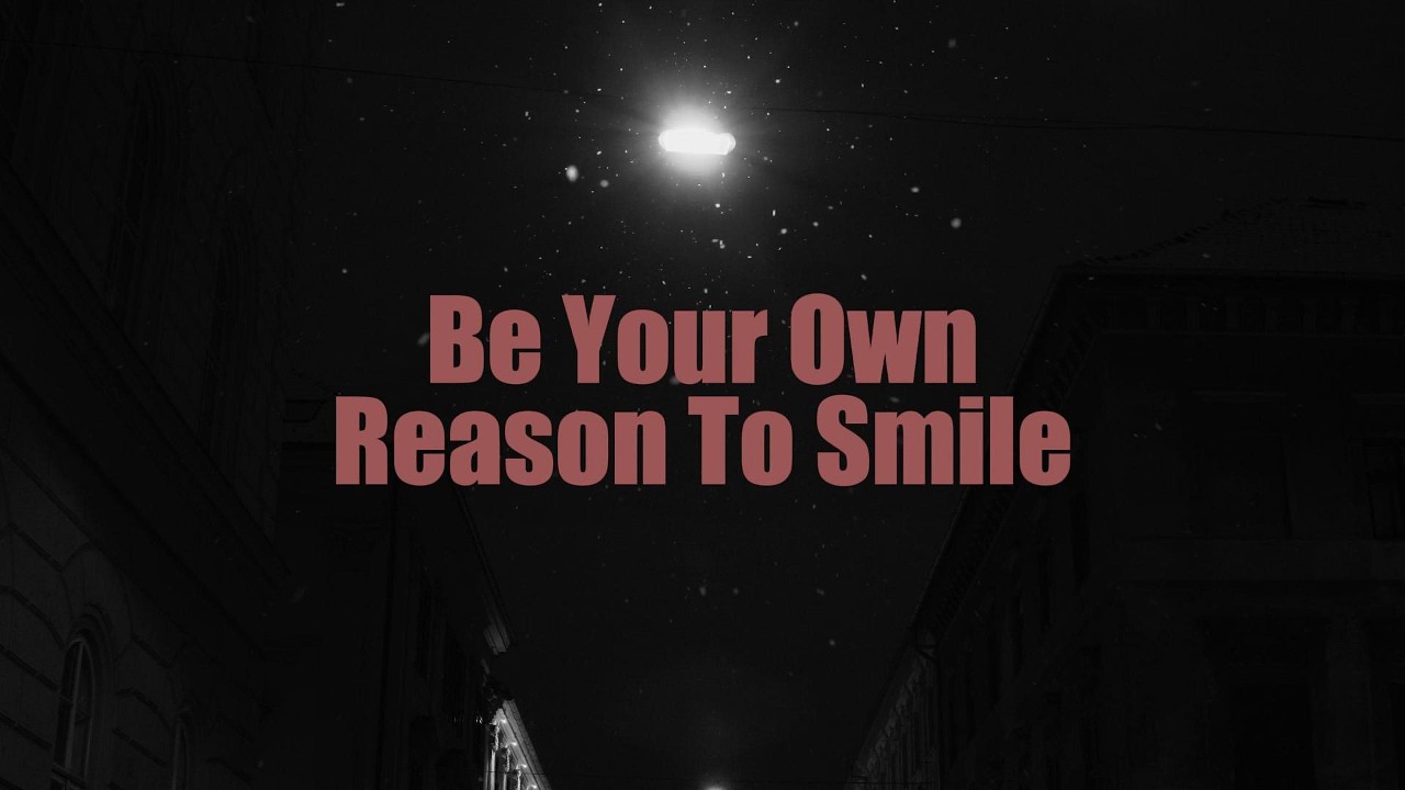 Be Your Own Reason To Smile (Lyrics)