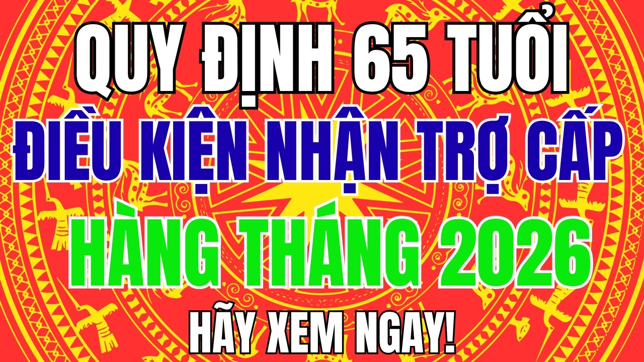 Quy Định 65 Tuổi: Điều Kiện Để Được Nhận Trợ Cấp Hàng Tháng 2026 Theo Quy Định Mới Nhất?