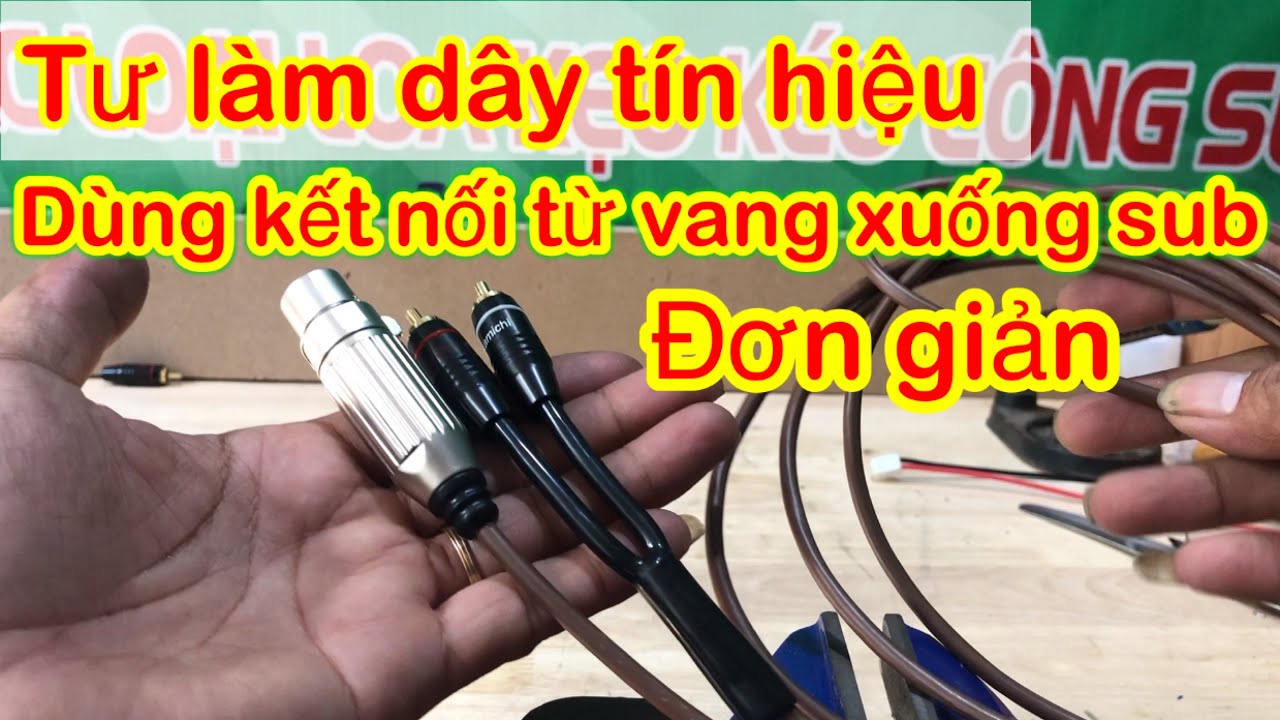 Hướng dẫn, làm dây tín hiệu, kết nối vang xuống sub điện, chuẩn nhất