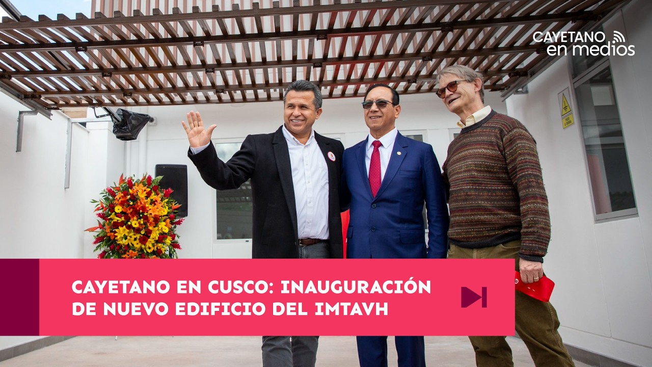 Cayetano en Cusco: Inauguración de nuevo edificio del IMTAvH | Cayetano en Medios