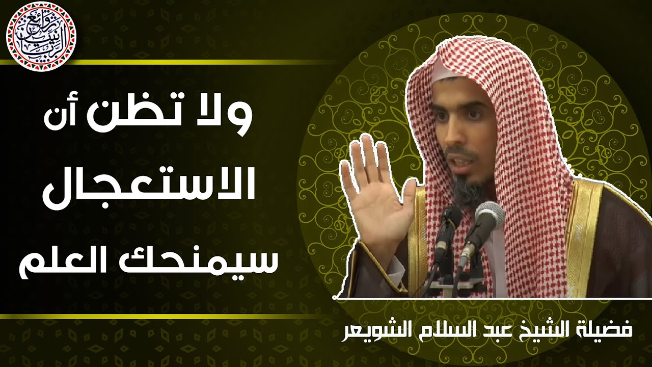 ولا تظن أن الاستعجال سيمنحك العلم | الشيخ عبدالسلام الشويعر