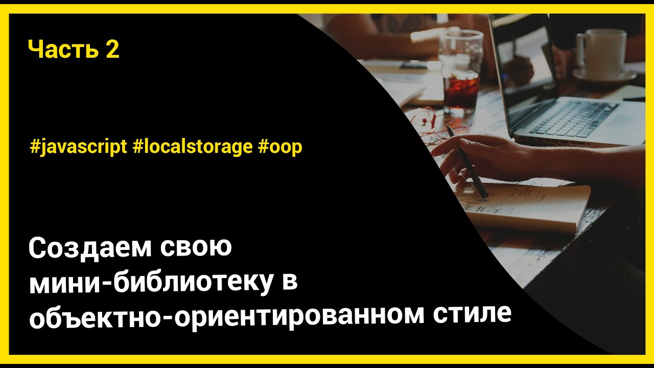 Создаем свою мини-библиотеку в ООП стиле | Javascript, LocalStorage, часть 2