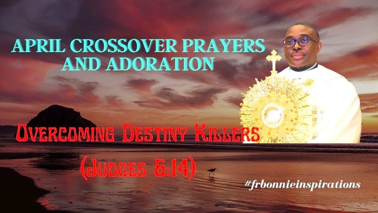 OVERCOMING DESTINY KILLERS: APRIL CROSSOVER PRAYER AND ADORATION