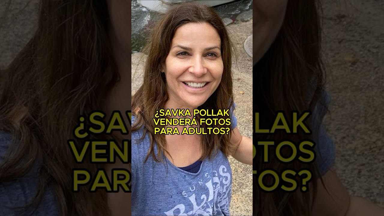 ¿SAVKA POLLAK venderá FOTOS Y VIDEOS PARA ADULTOS? 