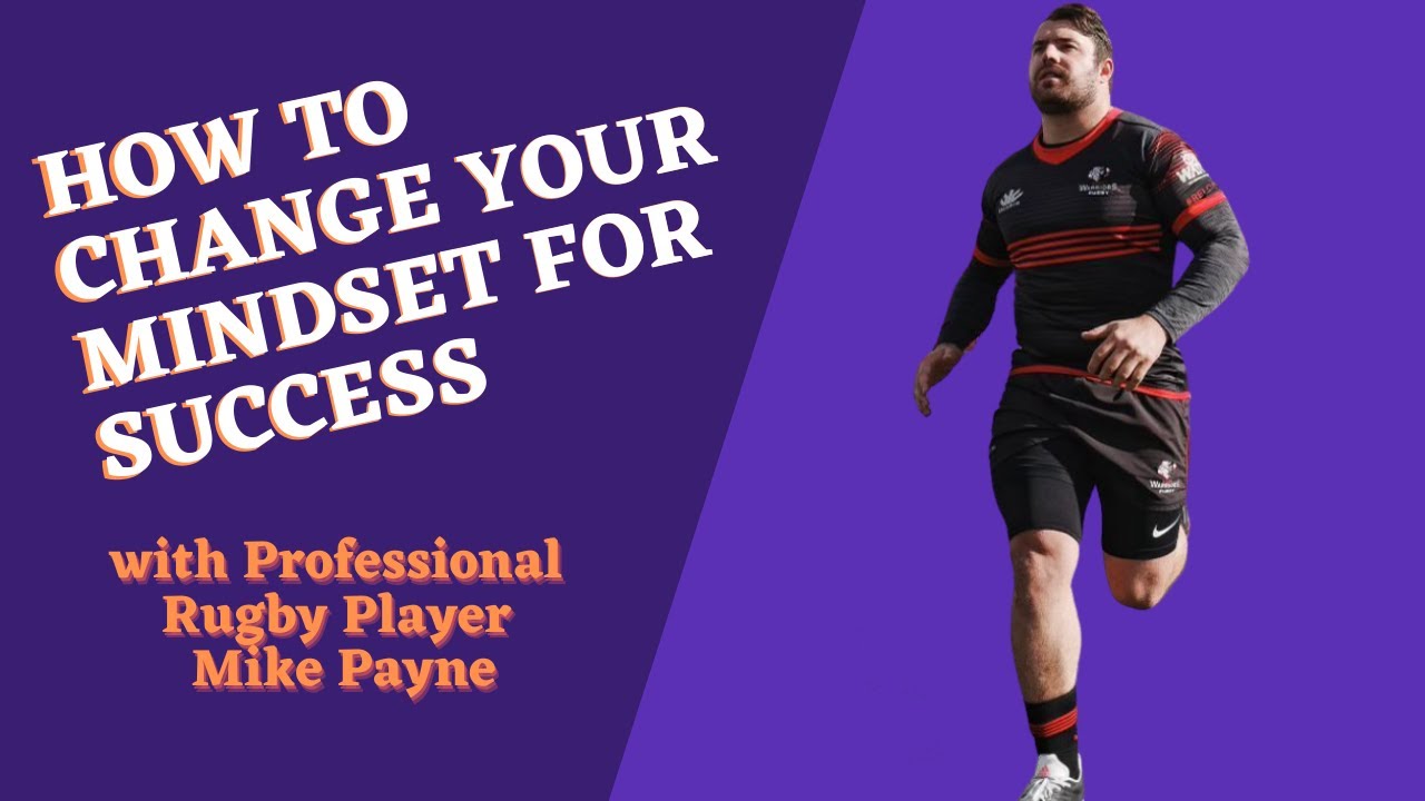 HOW TO CHANGE YOUR MINDSET FOR SUCCESS with Professional Rugby Player Mike Payne