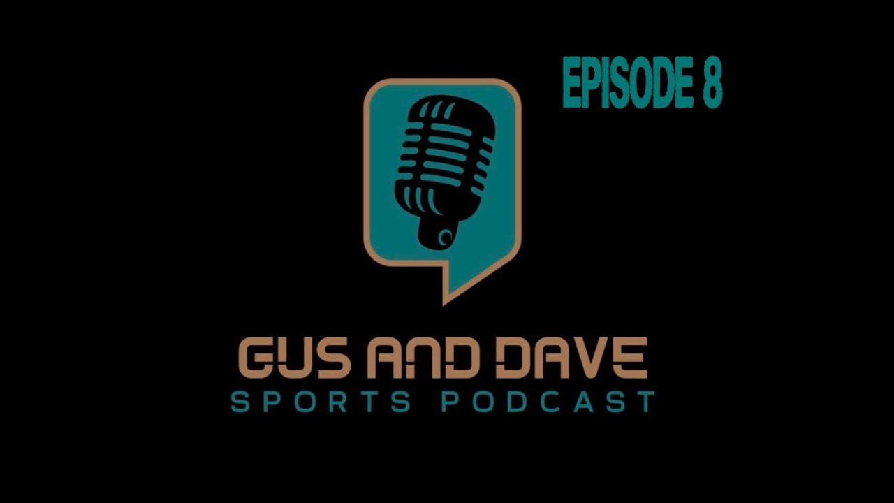 Gus And Dave Sports Podcast: Episode 8