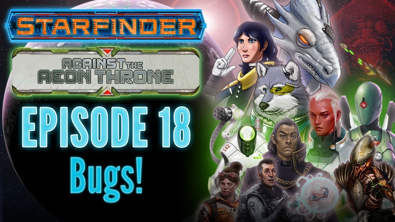 Starfinder: Against the Aeon Throne | 18: Bugs! | Animated Actual Play