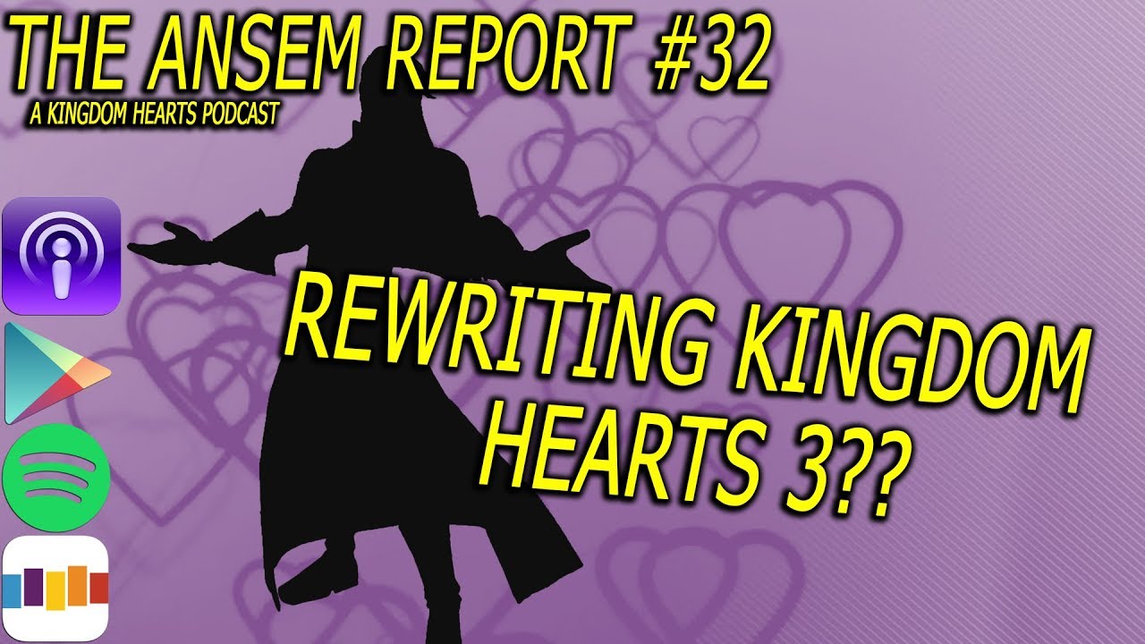 Should Kingdom Hearts 3 Be Rewritten? | The Ansem Report Podcast #32