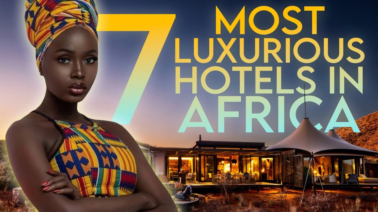 7 Most Luxurious and Unique Hotels in Africa You Must Experience