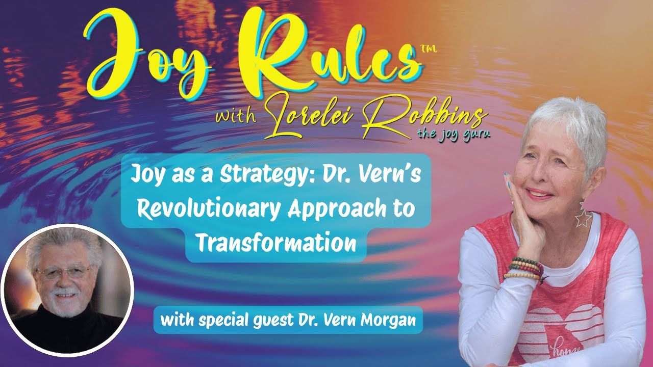 Joy as a Strategy: Dr. Vern’s Revolutionary Approach to Transformation | Joy Rules™ with Lorelei