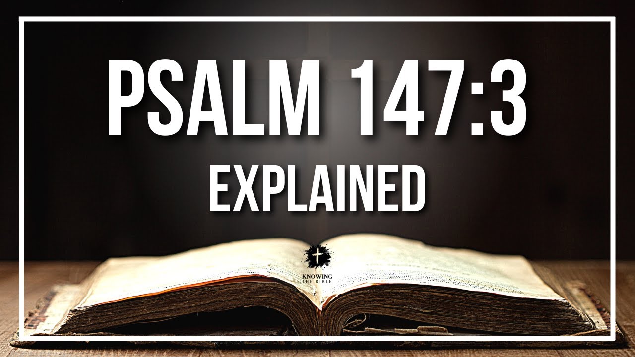 PSALM 147:3 Explained | PSALM 147:3 Meaning According to the Bible [KJV]