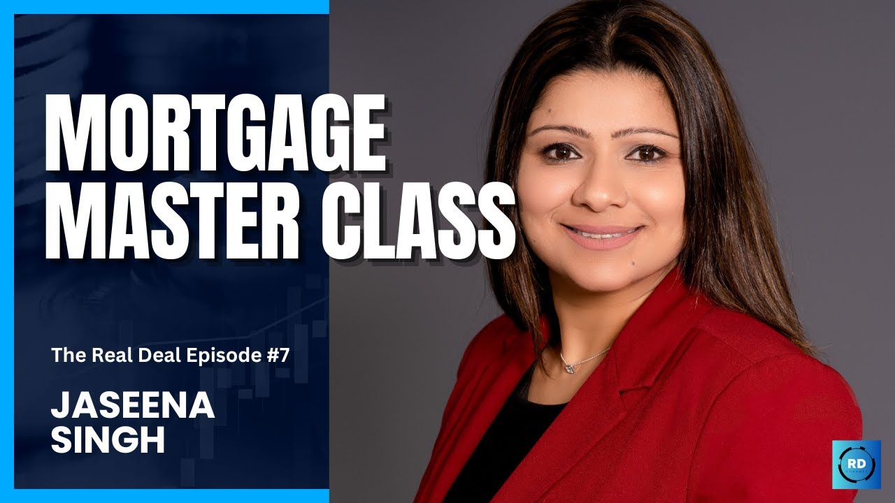 The Real Deal #7 Jaseena Singh Mortgage Master Class
