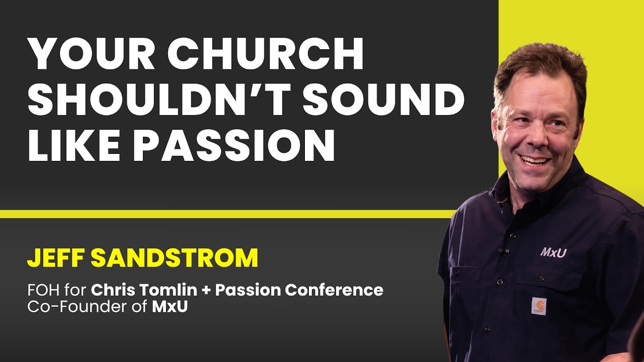 Your Church Shouldn't Sound Like Passion | Jeff Sandstrom, FOH for Chris Tomlin + Co-Founder of MxU