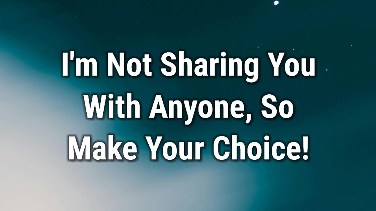 💌 I'm Not Sharing You With Anyone, So Make Your Choice..