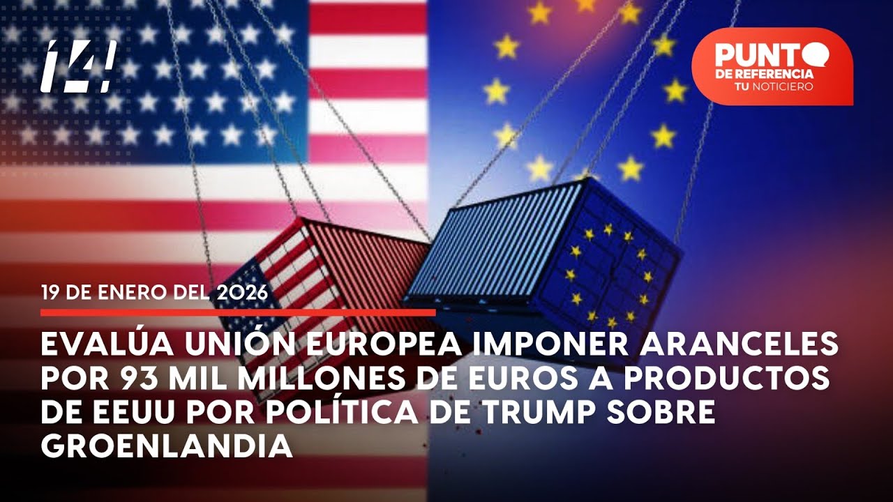 Punto de Referencia: Evalúa Unión Europea imponer aranceles por 93 mil  millones de euros a EEUU