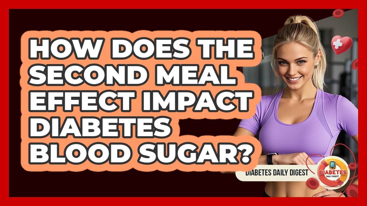 How Does The Second Meal Effect Impact Diabetes Blood Sugar? - Diabetes Daily Digest