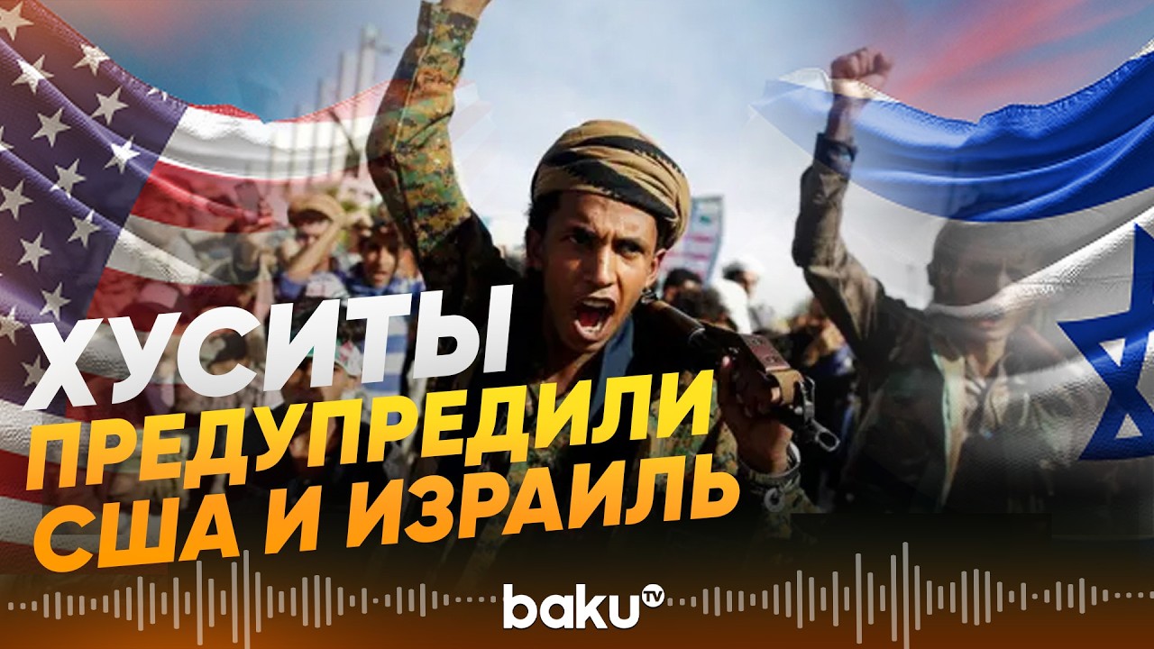 Хуситы: эскалация со стороны США и Израиля вызовет жёсткий ответ - Baku TV | RU