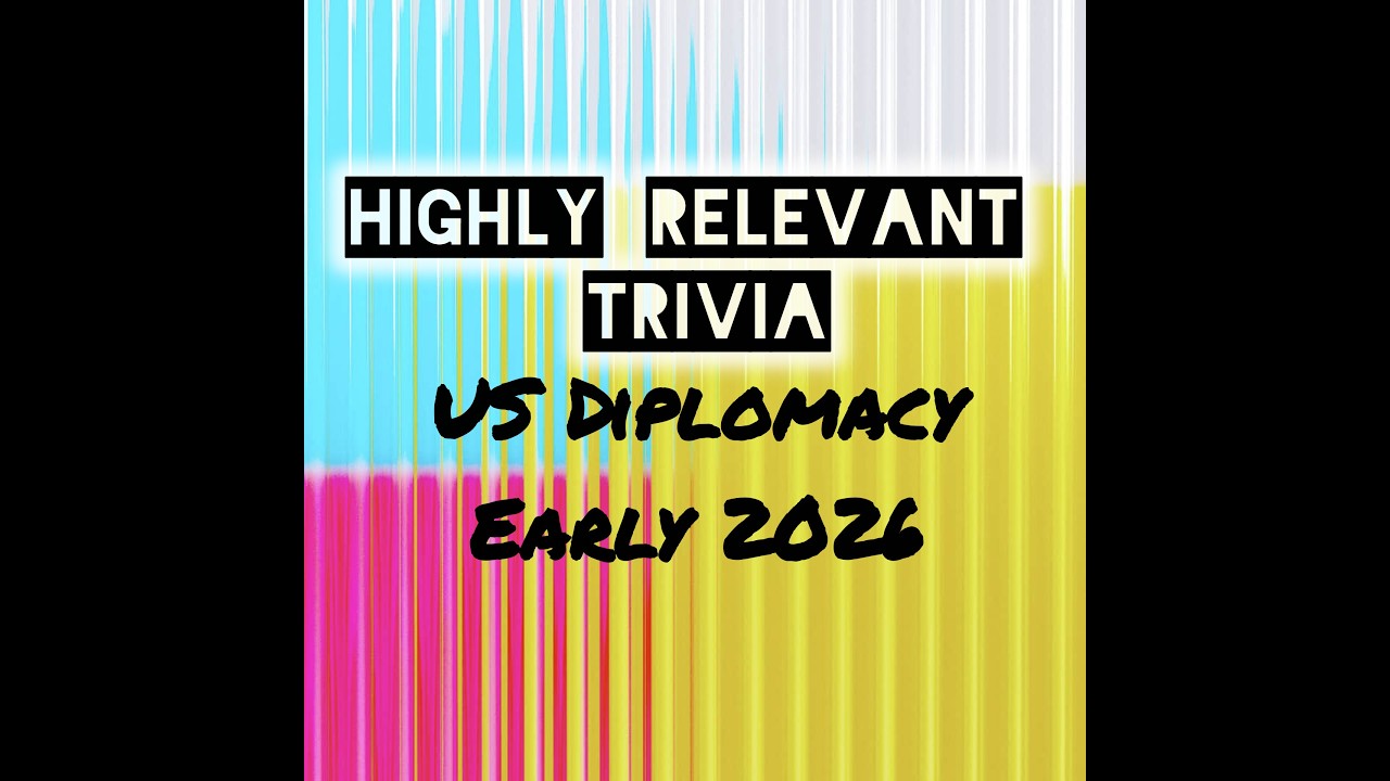 Relevant Trivia Quiz on the News- US Diplomacy Spring 2026
