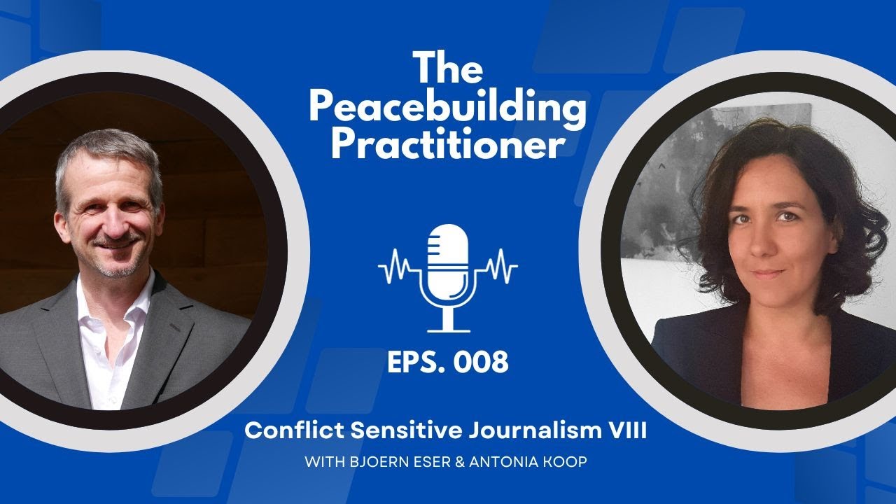 The Peacebuilding Practitioner Podcast: Conflict Sensitive Journalism with Antonia Koop (part VIII)