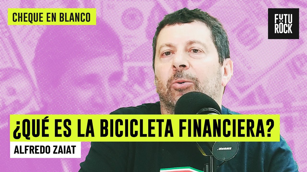 ¿QUÉ ES LA BICICLETA FINANCIERA? | ALFREDO ZAIAT en CHEQUE EN BLANCO