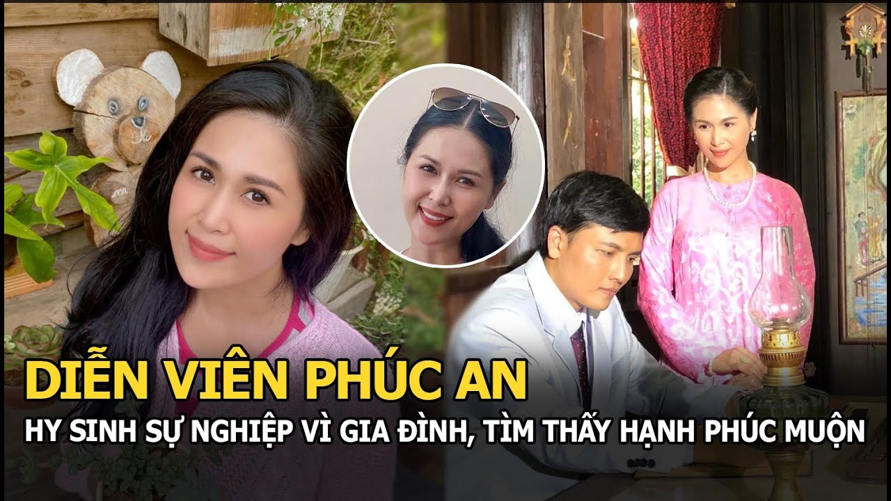 Diễn viên Phúc An: Từng hy sinh sự nghiệp vì gia đình, tìm thấy hạnh phúc muộn sau đổ vỡ hôn nhân