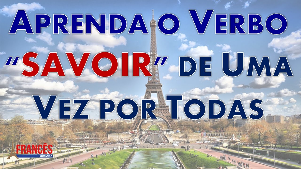 Aprenda o verbo SAVOIR de uma Vez por Todas!