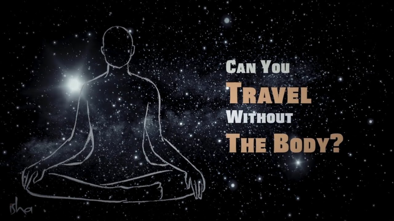 Can You Travel Without The Body? – Sadhguru Explains