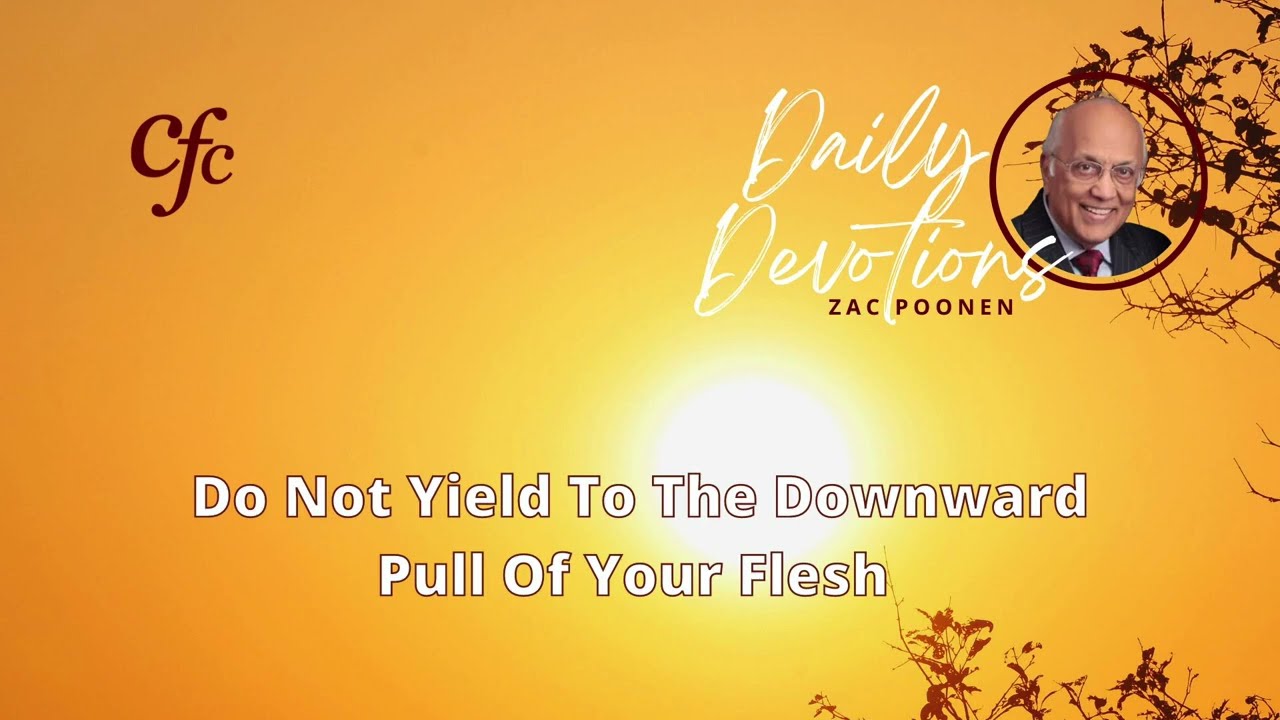 January 29 | Daily Devotion | Do Not Yield To The Downward Pull Of Your Flesh | Zac Poonen
